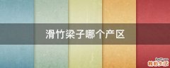 滑竹梁子哪个产区