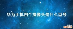 华为手机四个摄像头是什么型号