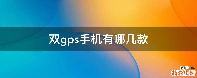 雙gps手機(jī)有哪幾款