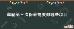 车辆第三次保养需要做哪些项目