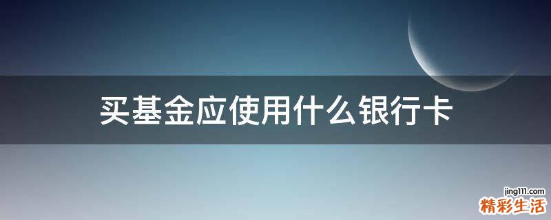 买基金应使用什么银行卡