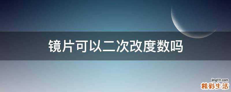 镜片可以二次改度数吗