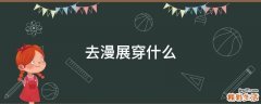 去漫展穿什么