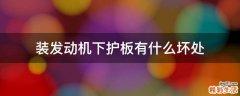 装发动机下护板有什么坏处