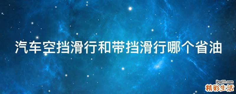 汽车空挡滑行和带挡滑行哪个省油