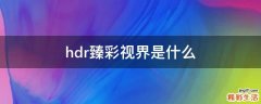 hdr臻彩视界是什么