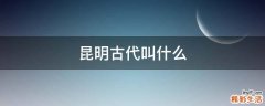 昆明古代叫什么