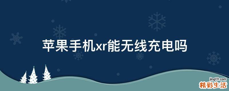 苹果手机xr能无线充电吗