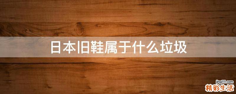 日本旧鞋属于什么垃圾