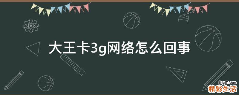大王卡3g网络怎么回事