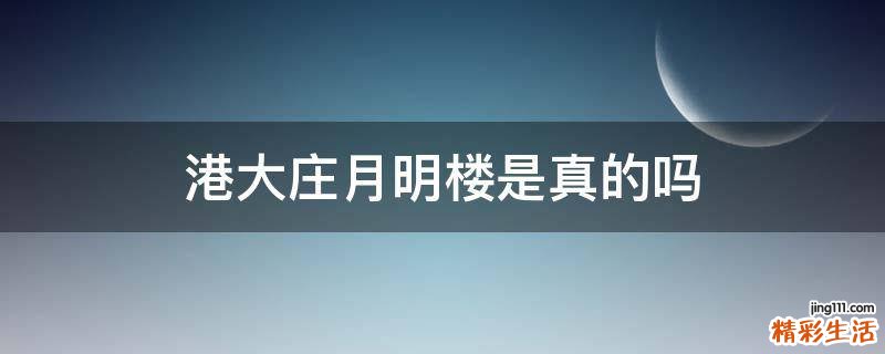 港大庄月明楼是真的吗