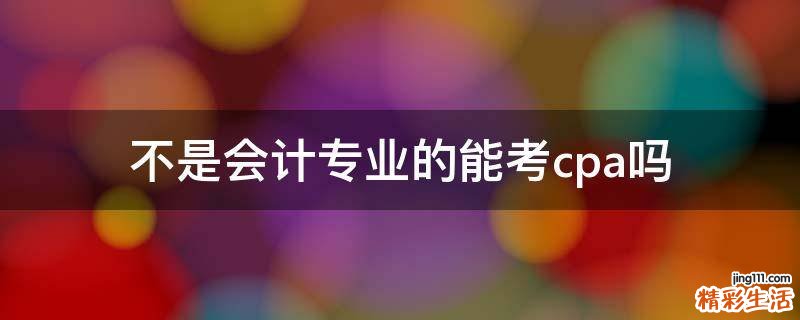 不是会计专业的能考cpa吗