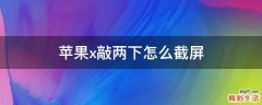 苹果x敲两下怎么截屏