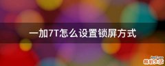一加7T怎么设置锁屏方式
