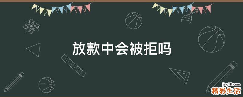 放款中会被拒吗