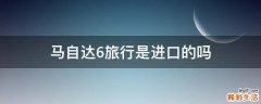 马自达6旅行是进口的吗