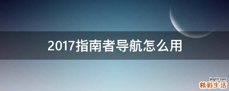 2017指南者导航怎么用