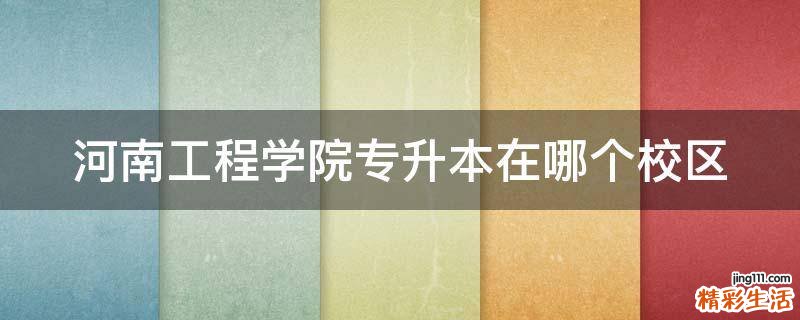 河南工程学院专升本在哪个校区