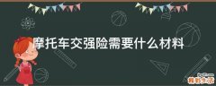 摩托车交强险需要什么材料