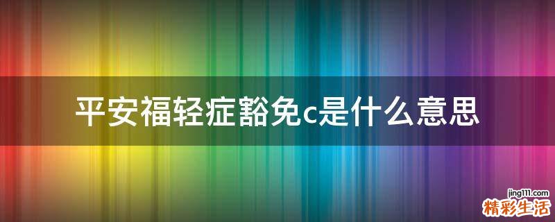 平安福轻症豁免c是什么意思