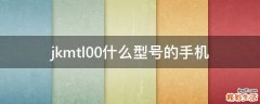 jkmtl00什么型号的手机