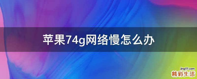 苹果74g网络慢怎么办