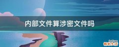 内部文件算涉密文件吗