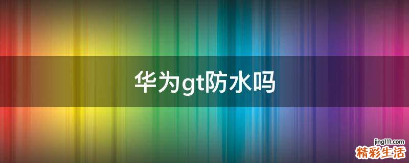 华为gt防水吗