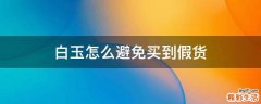 白玉怎么避免买到假货