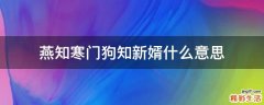 燕知寒门狗知新婿什么意思