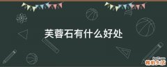 芙蓉石有什么好处