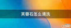 芙蓉石怎么清洗