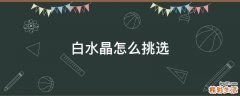 白水晶怎么挑选