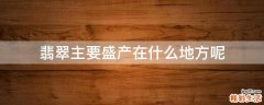翡翠主要盛产在什么地方呢
