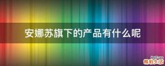 安娜苏旗下的产品有什么呢