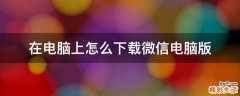 在电脑上怎么下载微信电脑版