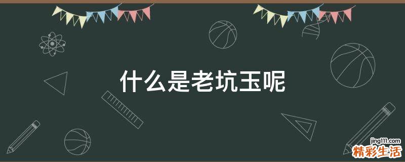 什么是老坑玉呢