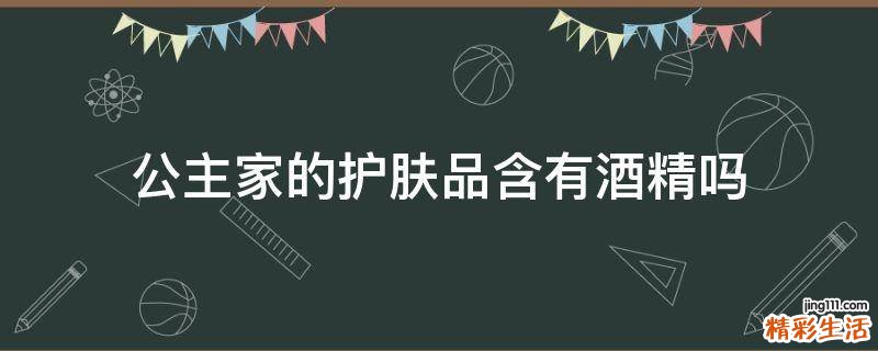 公主家的护肤品含有酒精吗