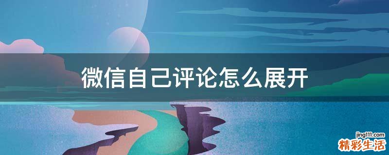 微信自己评论怎么展开
