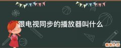 跟电视同步的播放器叫什么
