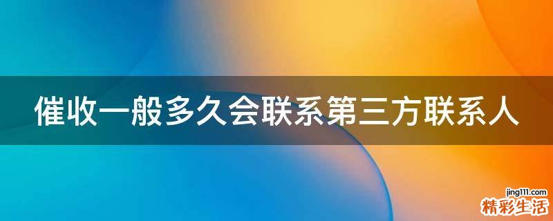 催收一般多久会联系第三方联系人