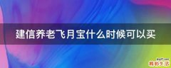 建信养老飞月宝什么时候可以买