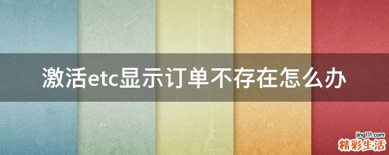 激活etc显示订单不存在怎么办