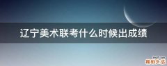 辽宁美术联考什么时候出成绩