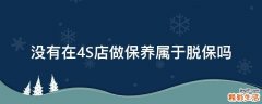 没有在4S店做保养属于脱保吗