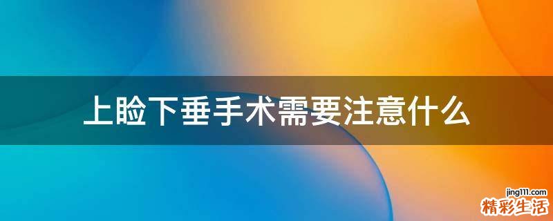 上睑下垂手术需要注意什么