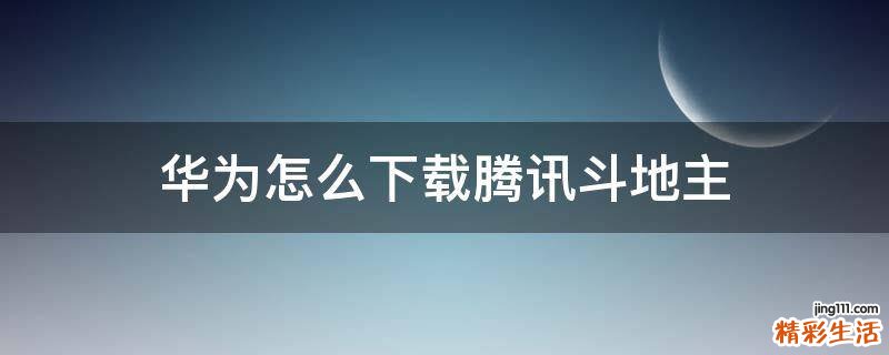 华为怎么下载腾讯斗地主