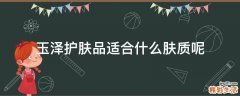 玉泽护肤品适合什么肤质呢