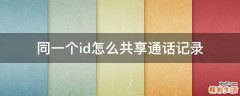 同一个id怎么共享通话记录