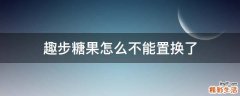 趣步糖果怎么不能置换了